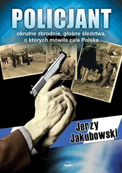 Policjant. Okrutne zbrodnie, głośne śledztwa, o których mówiła cała Polska
